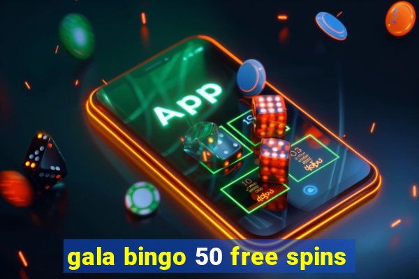 gala bingo 50 free spins