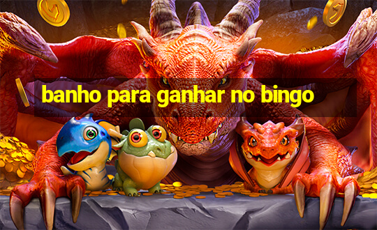 banho para ganhar no bingo