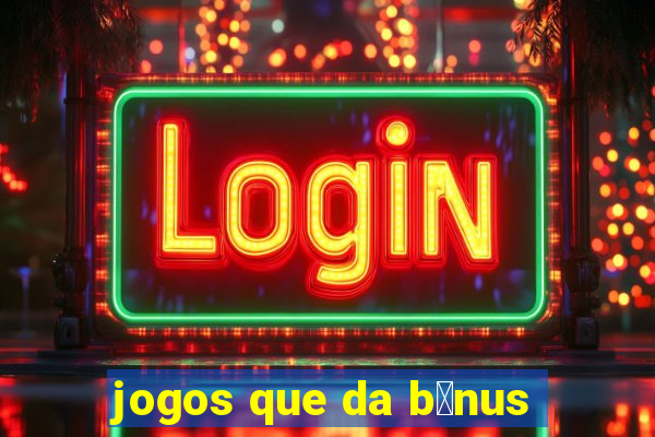 jogos que da b么nus