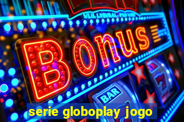 serie globoplay jogo