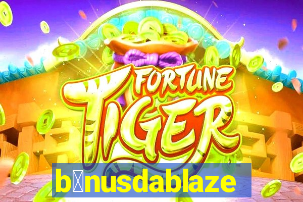 b么nusdablaze