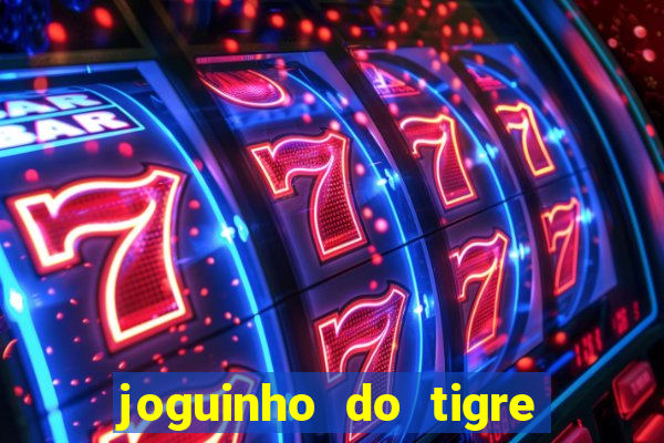 joguinho do tigre que dá dinheiro