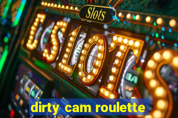 dirty cam roulette