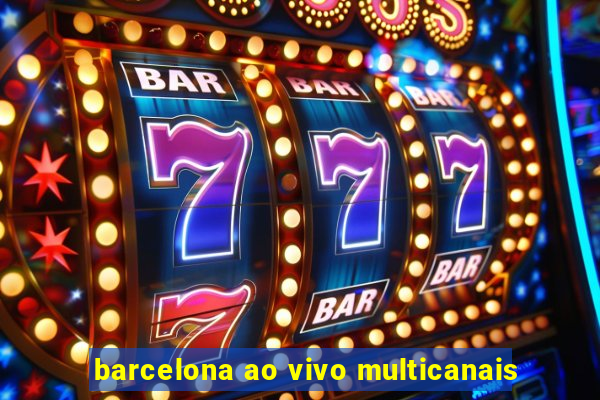 barcelona ao vivo multicanais