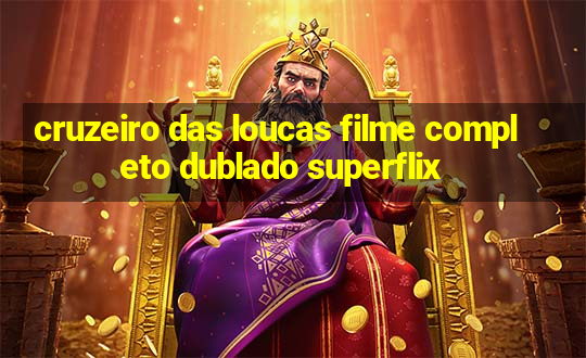 cruzeiro das loucas filme completo dublado superflix