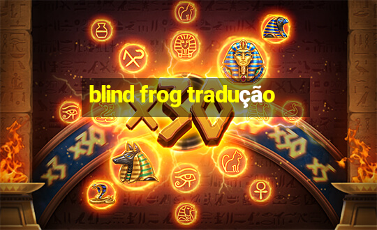 blind frog tradução