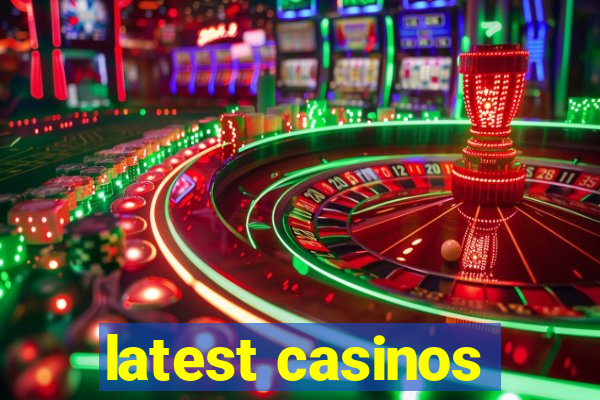 latest casinos