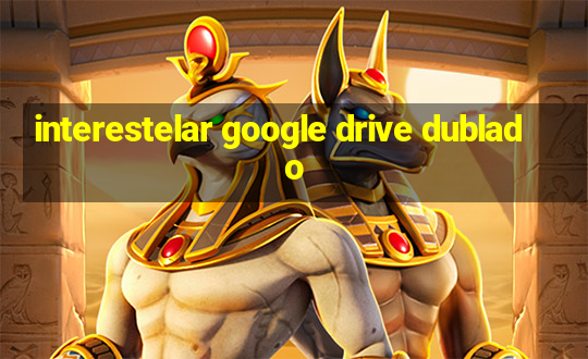 interestelar google drive dublado