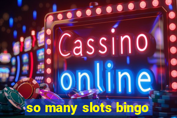 so many slots bingo