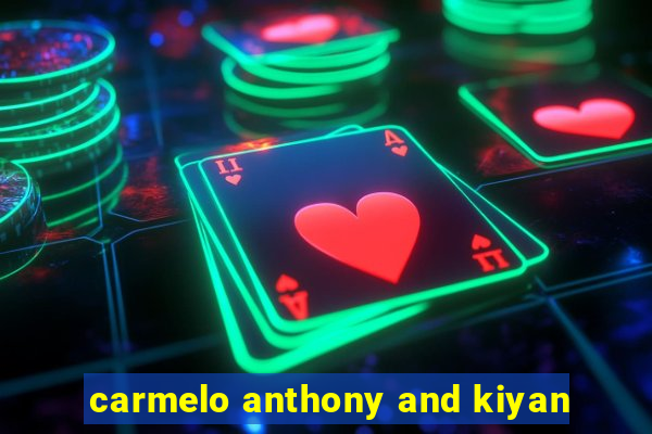 carmelo anthony and kiyan