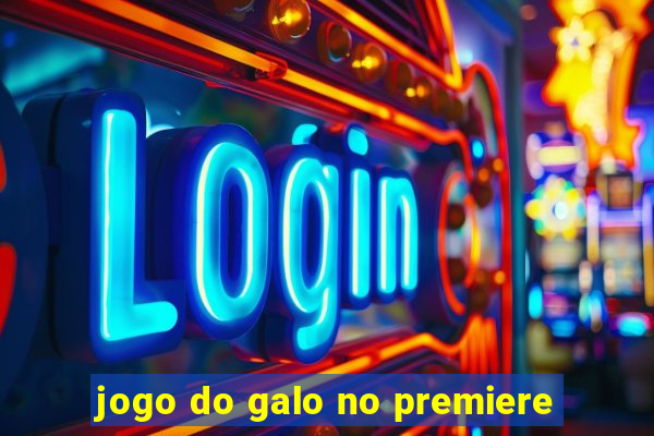 jogo do galo no premiere