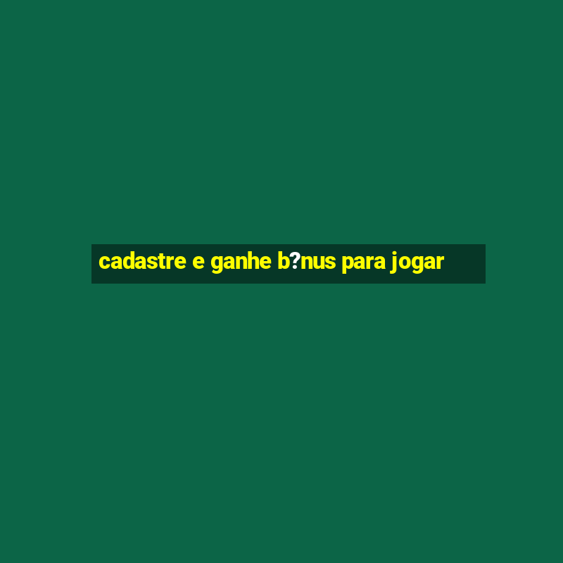 cadastre e ganhe b?nus para jogar