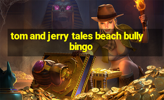 tom and jerry tales beach bully bingo