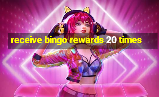 receive bingo rewards 20 times