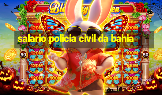 salario policia civil da bahia