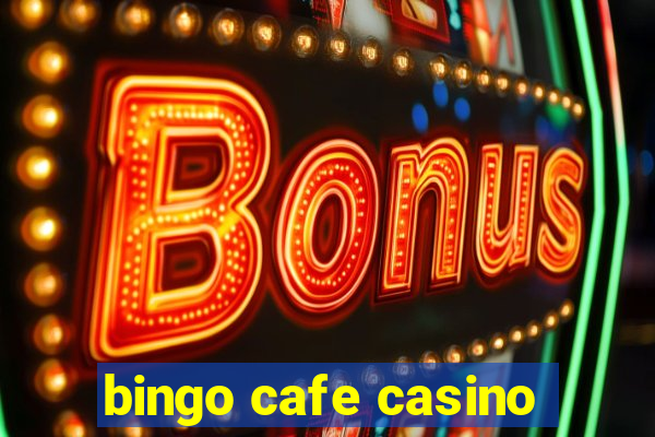 bingo cafe casino