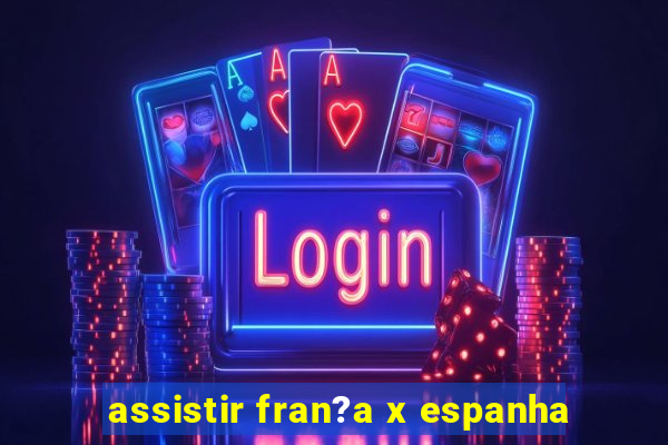 assistir fran?a x espanha