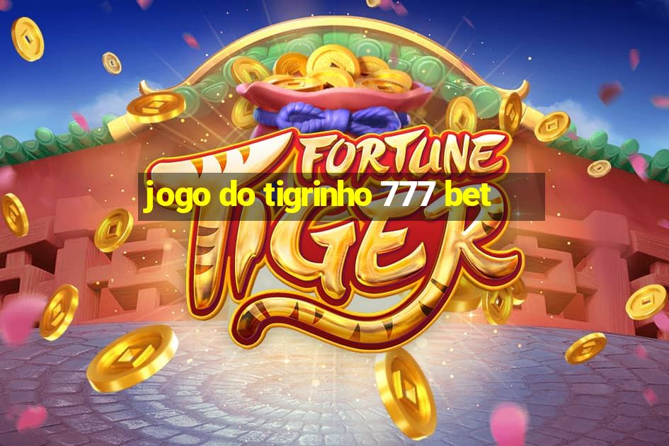 jogo do tigrinho 777 bet