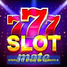 slots 777 b?nus de cadastro