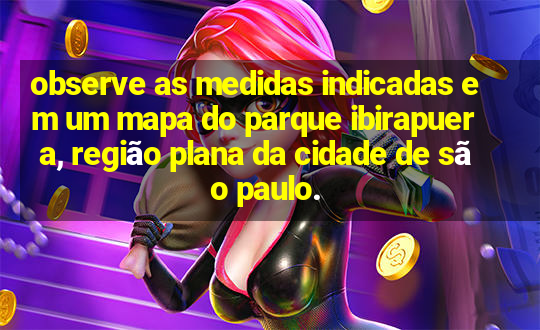 observe as medidas indicadas em um mapa do parque ibirapuera, região plana da cidade de são paulo.