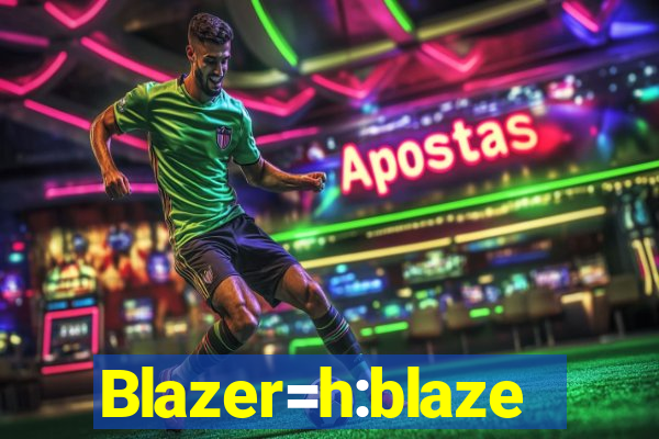 Blazer=h:blaze