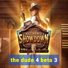 the dude 4 beta 3