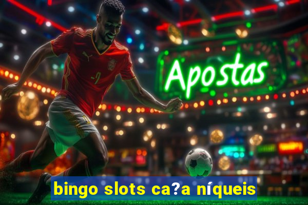 bingo slots ca?a níqueis