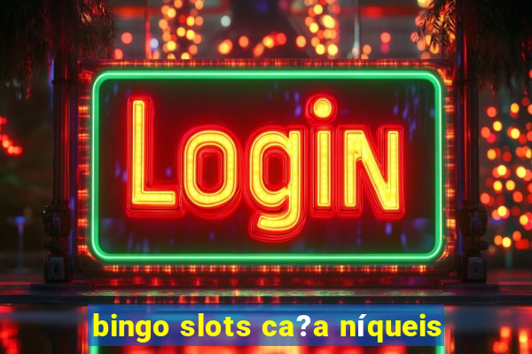 bingo slots ca?a níqueis