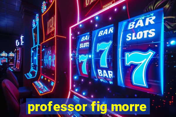 professor fig morre