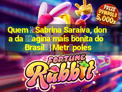 Quem 茅 Sabrina Saraiva, dona da 鈥渧agina mais bonita do Brasil鈥 | Metr贸poles