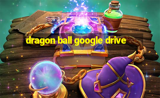 dragon ball google drive