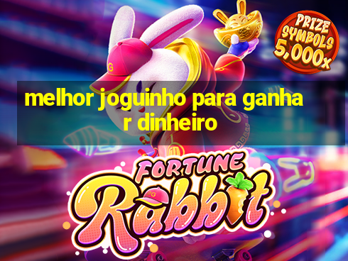 melhor joguinho para ganhar dinheiro