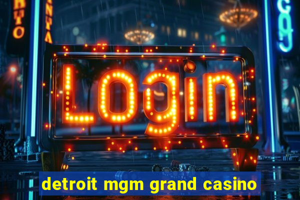 detroit mgm grand casino