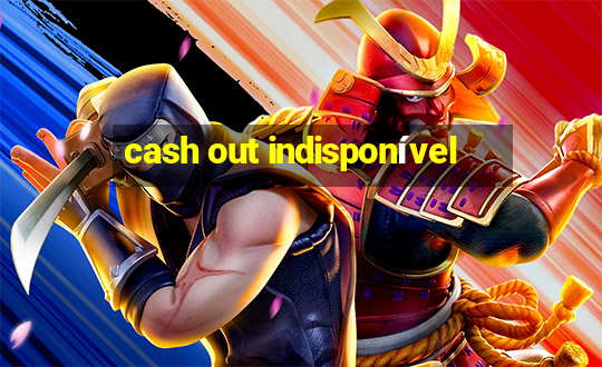 cash out indisponível