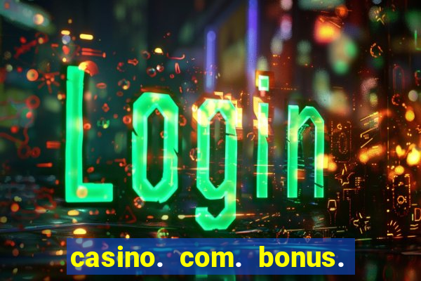 casino. com. bonus. sem. depósito.