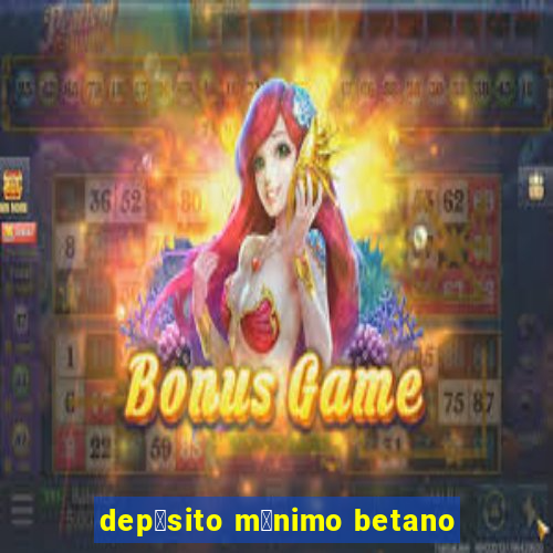 dep贸sito m铆nimo betano