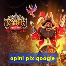 opini pix google