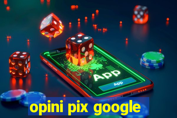 opini pix google