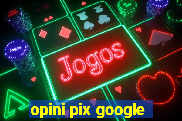 opini pix google