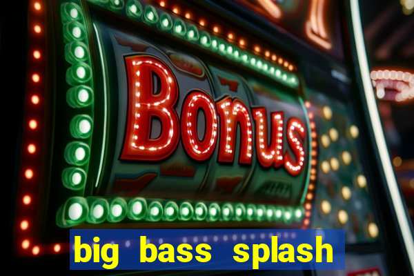 big bass splash slot online