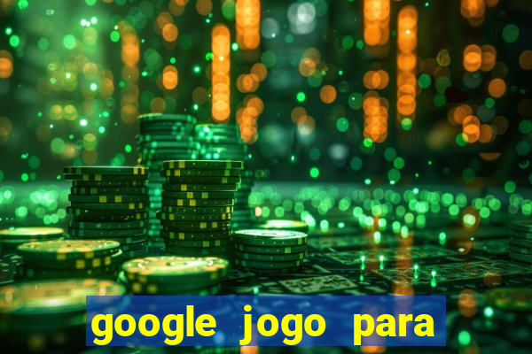 google jogo para ganhar dinheiro