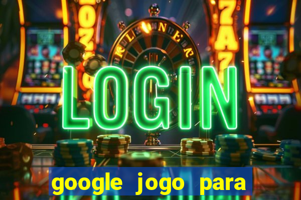 google jogo para ganhar dinheiro