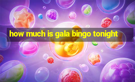 how much is gala bingo tonight