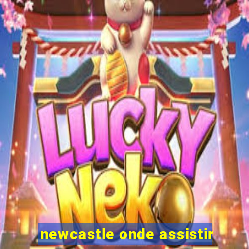 newcastle onde assistir