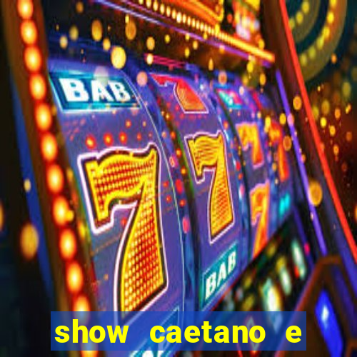 show caetano e maria betania bh