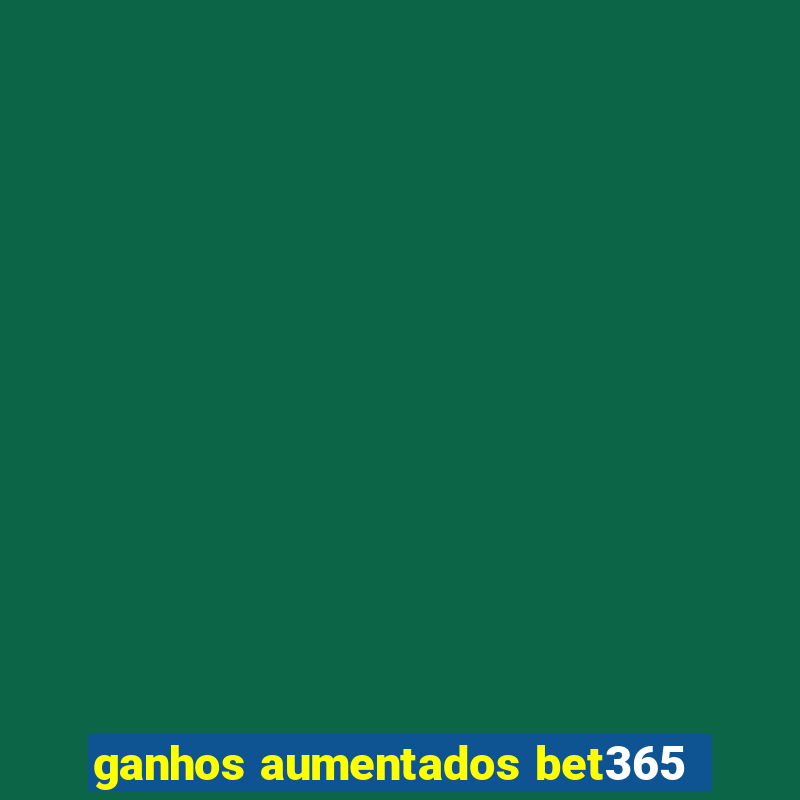 ganhos aumentados bet365