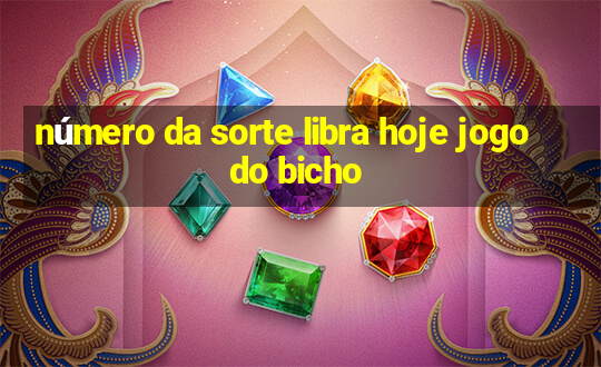 número da sorte libra hoje jogo do bicho