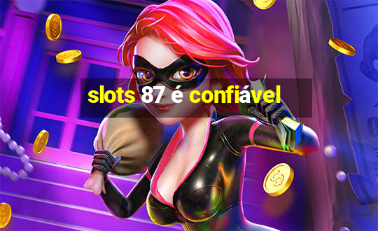 slots 87 é confiável