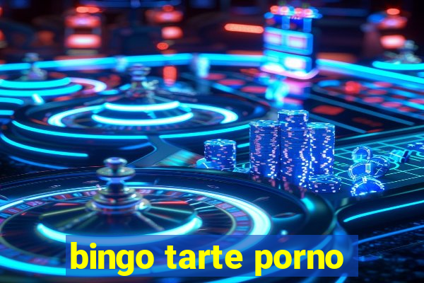 bingo tarte porno