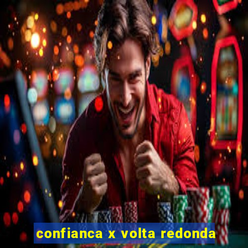 confianca x volta redonda